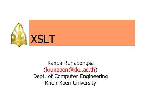 XSLT Kanda Runapongsa Dept. of Computer Engineering Khon Kaen University.