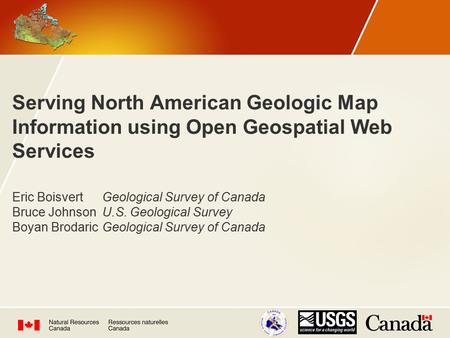 Serving North American Geologic Map Information using Open Geospatial Web Services Eric BoisvertGeological Survey of Canada Bruce JohnsonU.S. Geological.