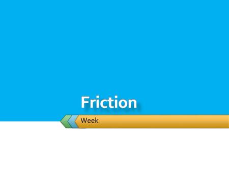 Week.  Student will:  Incorporate Force of Friction into calculation  Static Friction  Kinetic Friction.