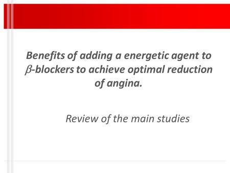 Benefits of adding a energetic agent to  -blockers to achieve optimal reduction of angina. Review of the main studies.
