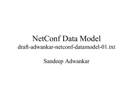 NetConf Data Model draft-adwankar-netconf-datamodel-01.txt Sandeep Adwankar.
