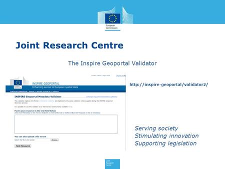 Serving society Stimulating innovation Supporting legislation Joint Research Centre The Inspire Geoportal Validator.