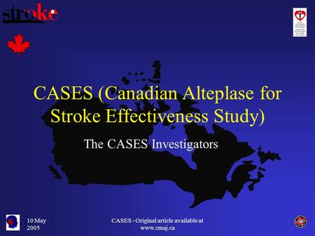10 May 2005 CASES - Original article available at www.cmaj.ca CASES (Canadian Alteplase for Stroke Effectiveness Study) The CASES Investigators.