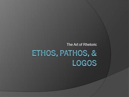 The Art of Rhetoric. Rhetorical Appeals  Rhetoric - effective speaking and writing  Ethos - appeal based on the character of the speaker. An ethos-driven.