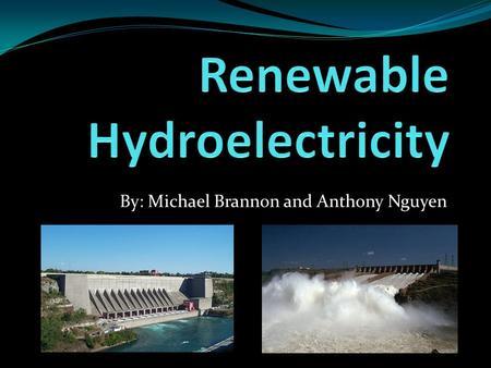 By: Michael Brannon and Anthony Nguyen. Outline:  Advantages/Disadvantages  How it works  Where to find Hydro power  Production time  Energy Provided.
