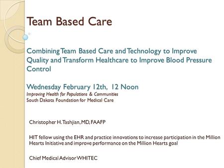 Team Based Care Combining Team Based Care and Technology to Improve Quality and Transform Healthcare to Improve Blood Pressure Control Wednesday February.