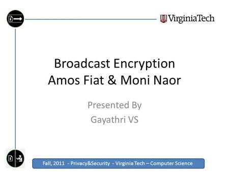 Fall, 2011 - Privacy&Security - Virginia Tech – Computer Science Click to edit Master title style Broadcast Encryption Amos Fiat & Moni Naor Presented.