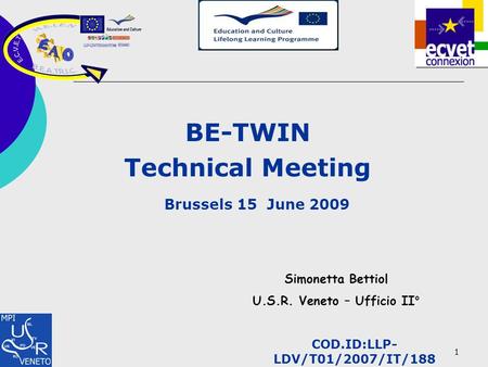 1 BE-TWIN Technical Meeting Brussels 15 June 2009 Simonetta Bettiol U.S.R. Veneto – Ufficio II° COD.ID:LLP- LDV/T01/2007/IT/188.