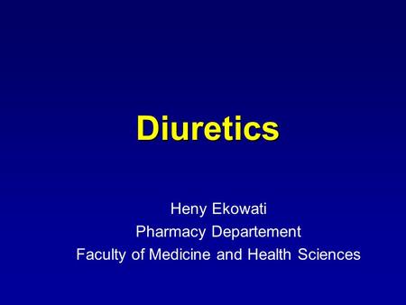 Diuretics Diuretics Heny Ekowati Pharmacy Departement Faculty of Medicine and Health Sciences.