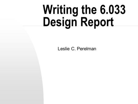 Writing the 6.033 Design Report Leslie C. Perelman.