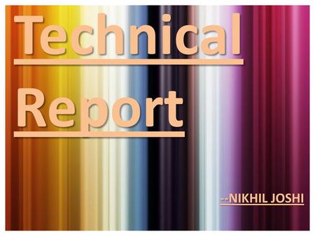 Technical Report --NIKHIL JOSHI. Definition -Report is usually a peace of factual writing, based on evidence, containing organized information on a particular.