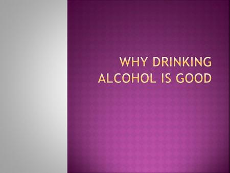  Alcohol thins your blood so less blood clots  Alcohol also helps with stress.