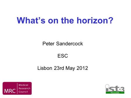 What’s on the horizon? Peter Sandercock ESC Lisbon 23rd May 2012.