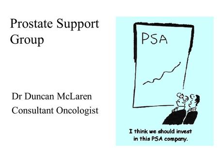 Prostate Support Group Dr Duncan McLaren Consultant Oncologist.