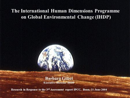 International Human Dimensions Programme on Global Environmental Change IHDP The International Human Dimensions Programme on Global Environmental Change.