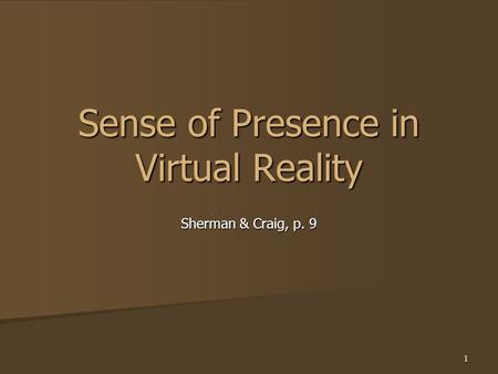 1 Sense of Presence in Virtual Reality Sherman & Craig, p. 9.