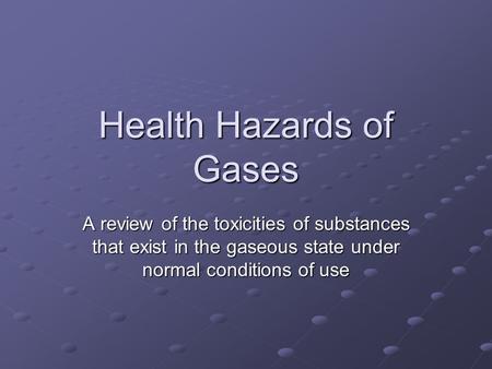 Health Hazards of Gases A review of the toxicities of substances that exist in the gaseous state under normal conditions of use.