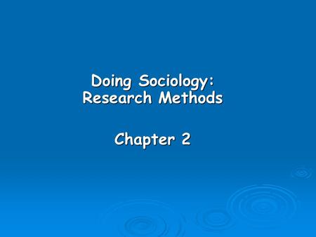 Doing Sociology: Research Methods Chapter 2. Learning Objectives  Explain the steps in the sociological research process.  Analyze the strengths and.