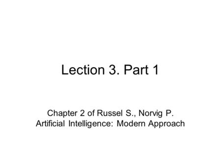 Lection 3. Part 1 Chapter 2 of Russel S., Norvig P. Artificial Intelligence: Modern Approach.