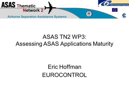 ASAS TN2 WP3: Assessing ASAS Applications Maturity Eric Hoffman EUROCONTROL.