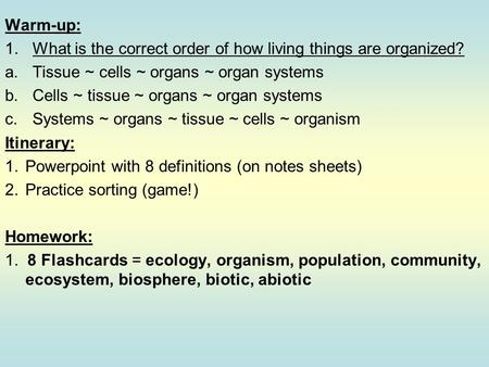 Warm-up: 1.What is the correct order of how living things are organized? a.Tissue ~ cells ~ organs ~ organ systems b.Cells ~ tissue ~ organs ~ organ systems.
