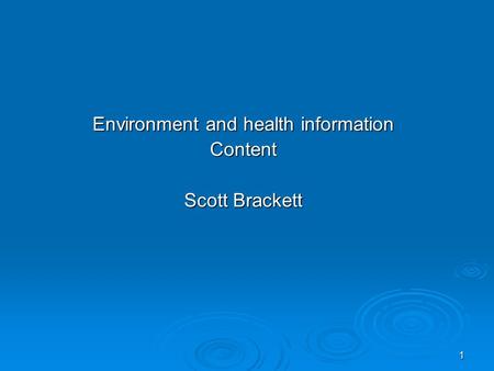 1 Environment and health information Content Scott Brackett.