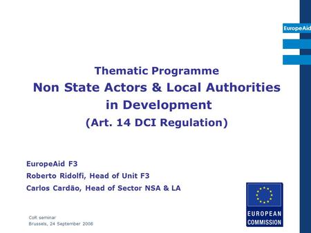 EuropeAid CoR seminar Brussels, 24 September 2008 Thematic Programme Non State Actors & Local Authorities in Development (Art. 14 DCI Regulation) EuropeAid.