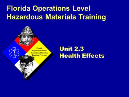 Florida Operations Level Hazardous Materials Training Unit 2.3 Health Effects.