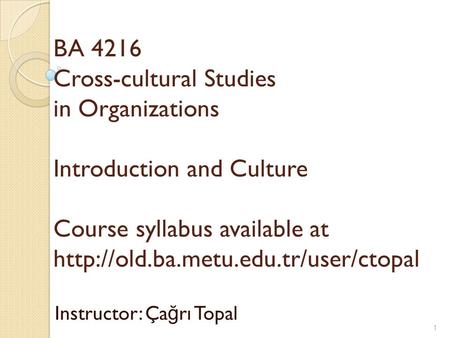 BA 4216 Cross-cultural Studies in Organizations Introduction and Culture Course syllabus available at  Instructor: