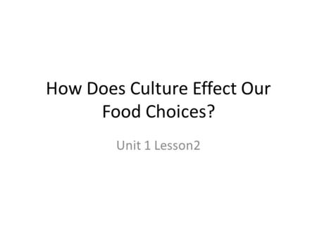 How Does Culture Effect Our Food Choices? Unit 1 Lesson2.