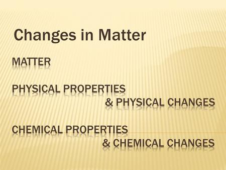 Changes in Matter matter volume solid liquid gas physical property mass density solubility chemical property.