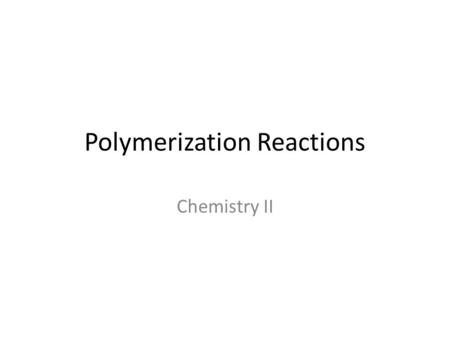 Polymerization Reactions Chemistry II. Types of Polymerization Reactions Addition polymerization – monomers are added together, with no other products.