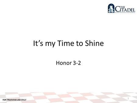 FOR TRAINING USE ONLY 1 It’s my Time to Shine Honor 3-2.