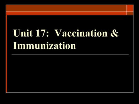 Unit 17: Vaccination & Immunization.  Vaccination Mechanical act of administering a vaccine for the purpose of developing immunity in an animal Amount.