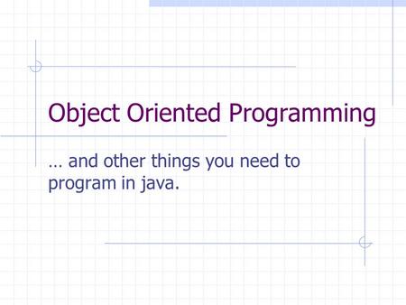 Object Oriented Programming … and other things you need to program in java.