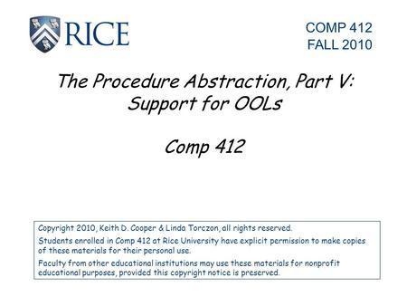 The Procedure Abstraction, Part V: Support for OOLs Comp 412 Copyright 2010, Keith D. Cooper & Linda Torczon, all rights reserved. Students enrolled in.