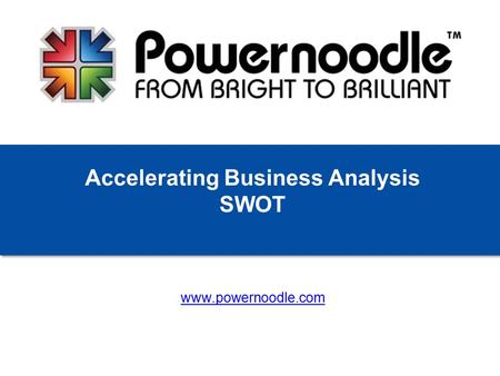 Www.powernoodle.com Accelerating Business Analysis SWOT.