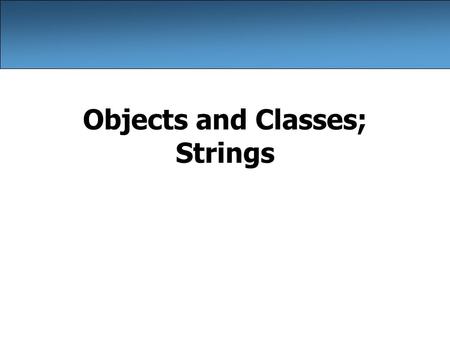 Objects and Classes; Strings. 2 Classes and objects class: A program entity that represents either 1.A program / module, or 2.A type of objects* –A class.