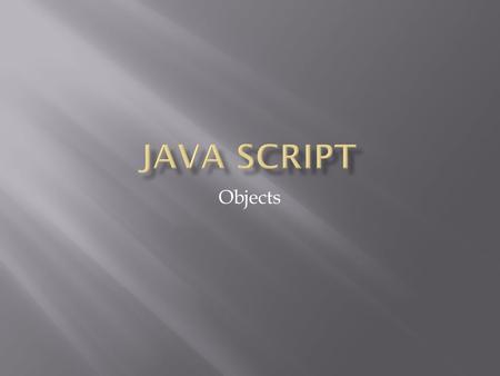 Objects.  Java Script is an OOP Language  So it allows you to make your own objects and make your own variable types  I will not be going over how.