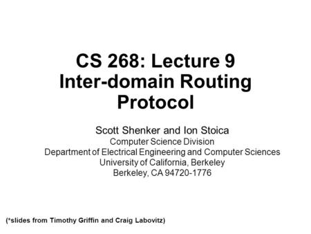 CS 268: Lecture 9 Inter-domain Routing Protocol Scott Shenker and Ion Stoica Computer Science Division Department of Electrical Engineering and Computer.