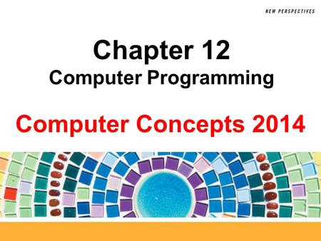 Computer Concepts 2014 Chapter 12 Computer Programming.