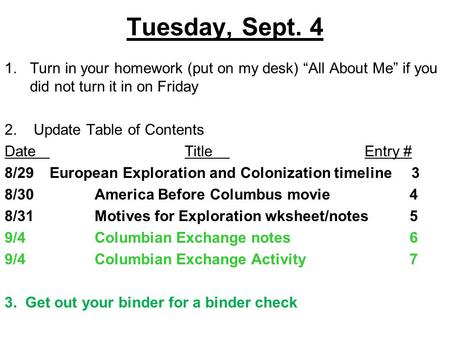 Tuesday, Sept. 4 1.Turn in your homework (put on my desk) “All About Me” if you did not turn it in on Friday 2. Update Table of Contents DateTitleEntry.