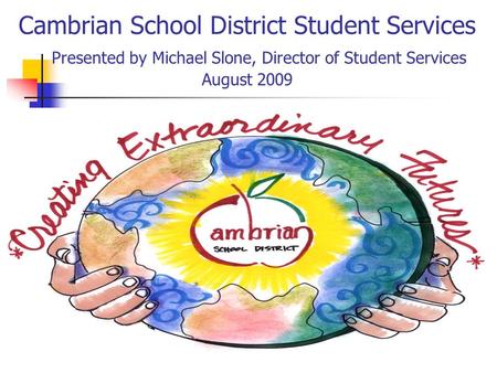 Cambrian School District Student Services Presented by Michael Slone, Director of Student Services August 2009.