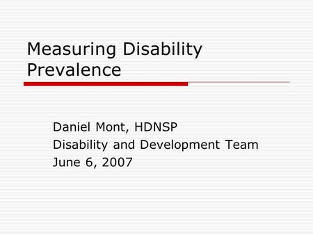 Measuring Disability Prevalence Daniel Mont, HDNSP Disability and Development Team June 6, 2007.