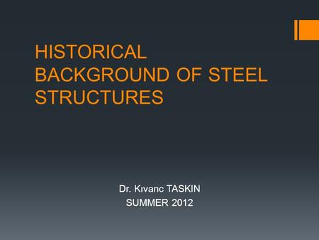 HISTORICAL BACKGROUND OF STEEL STRUCTURES Dr. Kıvanc TASKIN SUMMER 2012.