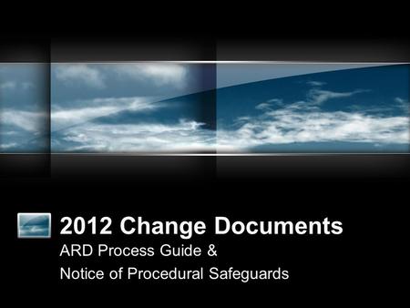 2012 Change Documents ARD Process Guide & Notice of Procedural Safeguards.