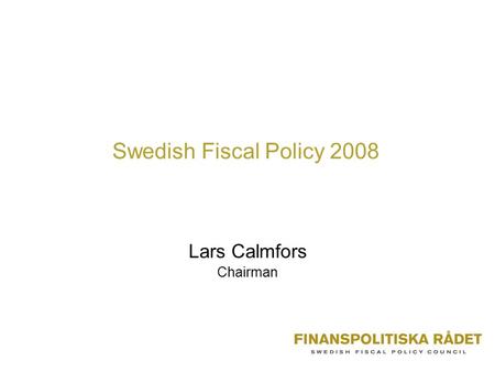 Swedish Fiscal Policy 2008 Lars Calmfors Chairman.