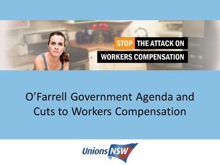 O’Farrell Government Agenda and Cuts to Workers Compensation.