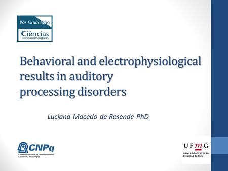 Behavioral and electrophysiological results in auditory processing disorders Luciana Macedo de Resende PhD.