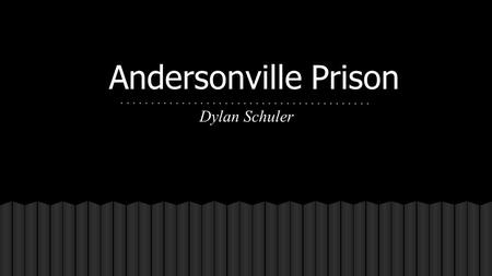 Andersonville Prison Dylan Schuler. ● Confederate Prison ● In Andersonville, Georgia ● Functioned early 1864 to end of war (~14 months) ● Held up to 33,000.